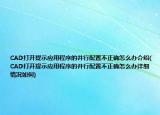 CAD打开提示应用程序的并行配置不正确怎么办介绍(CAD打开提示应用程序的并行配置不正确怎么办详细情况如何)