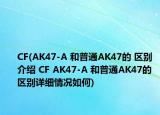 CF(AK47-A 和普通AK47的 区别介绍 CF AK47-A 和普通AK47的 区别详细情况如何)