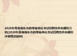 2020年青海海东市的事业单位考试招聘条件有哪些介绍(2020年青海海东市的事业单位考试招聘条件有哪些详细情况如何)