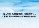 《女人不坏》电影想要表明什么意思介绍(《女人不坏》电影想要表明什么意思详细情况如何)