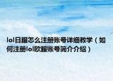lol日服怎么注册账号详细教学（如何注册lol欧服账号简介介绍）