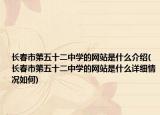 长春市第五十二中学的网站是什么介绍(长春市第五十二中学的网站是什么详细情况如何)