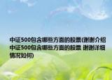 中证500包含哪些方面的股票(谢谢介绍 中证500包含哪些方面的股票 谢谢详细情况如何)