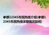 孝感12345市民热线介绍(孝感12345市民热线详细情况如何)