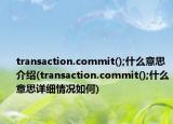 transaction.commit();什么意思介绍(transaction.commit();什么意思详细情况如何)