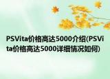 PSVita价格高达5000介绍(PSVita价格高达5000详细情况如何)