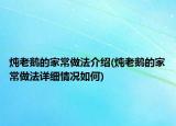 炖老鹅的家常做法介绍(炖老鹅的家常做法详细情况如何)