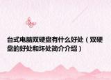 台式电脑双硬盘有什么好处（双硬盘的好处和坏处简介介绍）