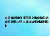 当日最新消息 情侣因上海疫情推迟婚礼又困三亚 三亚疫情何时得到解封