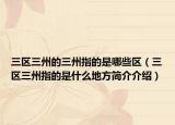 三区三州的三州指的是哪些区（三区三州指的是什么地方简介介绍）