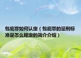 包庇罪如何认定（包庇罪的量刑标准是怎么规定的简介介绍）