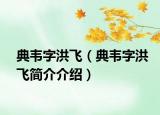 典韦字洪飞（典韦字洪飞简介介绍）