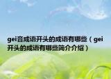 gei音成语开头的成语有哪些（gei开头的成语有哪些简介介绍）
