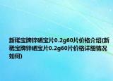 新稀宝牌锌硒宝片0.2g60片价格介绍(新稀宝牌锌硒宝片0.2g60片价格详细情况如何)
