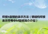 焊接h型钢的表示方法（钢结构焊接表示符号中hf是啥简介介绍）
