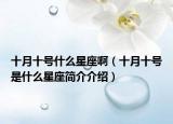 十月十号什么星座啊（十月十号是什么星座简介介绍）