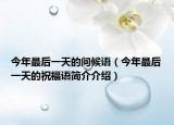 今年最后一天的问候语（今年最后一天的祝福语简介介绍）