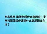 岁末将至 敬颂冬绥什么意思呀（岁末将至敬颂冬绥是什么意思简介介绍）