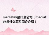 mediatek是什么公司（mediatek是什么芯片简介介绍）