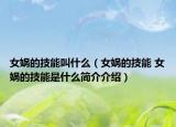 女娲的技能叫什么（女娲的技能 女娲的技能是什么简介介绍）
