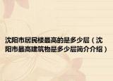 沈阳市居民楼最高的是多少层（沈阳市最高建筑物是多少层简介介绍）