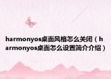 harmonyos桌面风格怎么关闭（harmonyos桌面怎么设置简介介绍）