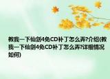 教我一下仙剑4免CD补丁怎么弄?介绍(教我一下仙剑4免CD补丁怎么弄?详细情况如何)