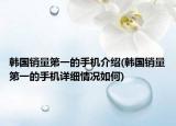 韩国销量第一的手机介绍(韩国销量第一的手机详细情况如何)