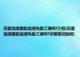 迅雷加速器能加速热血江湖吗?介绍(迅雷加速器能加速热血江湖吗?详细情况如何)