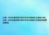 江西一中学全面禁用手机学生玩手机有什么害处介绍(江西一中学全面禁用手机学生玩手机有什么害处详细情况如何)
