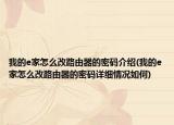 我的e家怎么改路由器的密码介绍(我的e家怎么改路由器的密码详细情况如何)