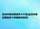 蓝月传奇官网是多少介绍(蓝月传奇官网是多少详细情况如何)