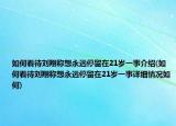 如何看待刘翔称想永远停留在21岁一事介绍(如何看待刘翔称想永远停留在21岁一事详细情况如何)