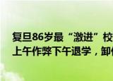 24小时快讯更新 复旦86岁最激进校长逝世:曾鼓励名师上基础课学生上午作弊下午退学卸任后任英国名牌大学校长