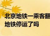24小时快讯更新 北京地铁一乘客翻越站台门进入轨道二号线地铁停运了吗