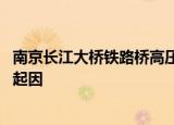 24小时快讯更新 南京长江大桥铁路桥高压电线失火 南京长江大桥铁路桥失火起因