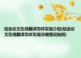 结业论文在线翻译怎样实现介绍(结业论文在线翻译怎样实现详细情况如何)