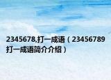 2345678,打一成语（23456789打一成语简介介绍）
