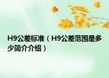 H9公差标准（H9公差范围是多少简介介绍）