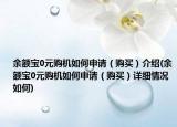 余额宝0元购机如何申请（购买）介绍(余额宝0元购机如何申请（购买）详细情况如何)