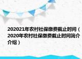 202021年农村社保缴费截止时间（2020年农村社保缴费截止时间简介介绍）
