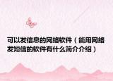 可以发信息的网络软件（能用网络发短信的软件有什么简介介绍）