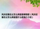 风决定要走云怎么挽留是哪首歌（风决定要走云怎么挽留是什么歌简介介绍）