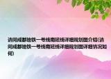 请问成都地铁一号线南延线详细规划图介绍(请问成都地铁一号线南延线详细规划图详细情况如何)