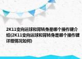 2K11变向运球和背转身是哪个操作键介绍(2K11变向运球和背转身是哪个操作键详细情况如何)