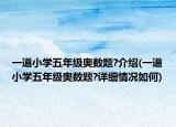 一道小学五年级奥数题?介绍(一道小学五年级奥数题?详细情况如何)