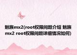 魅族mx2(root权限问题介绍 魅族mx2 root权限问题详细情况如何)