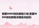 索爱W890拆机教程介绍(索爱W890拆机教程详细情况如何)