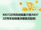 K8372次列车时刻表介绍(K8372次列车时刻表详细情况如何)