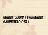 超话是什么意思（抖音超话是什么意思啊简介介绍）